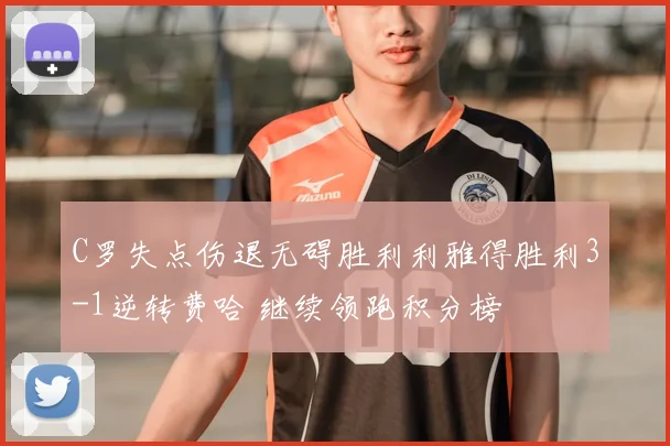 C罗失点伤退无碍胜利利雅得胜利3-1逆转费哈 继续领跑积分榜