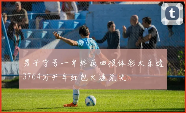 男子守号一年终获回报体彩大乐透3764万开年红包火速兑奖